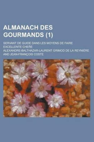 Cover of Almanach Des Gourmands; Servant de Guide Dans Les Moyens de Faire Excellente Che E (1 )