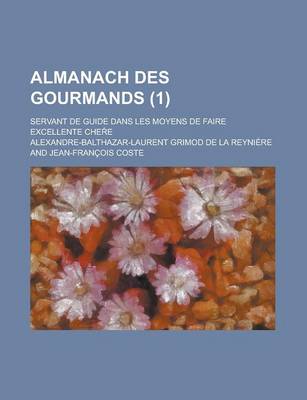 Book cover for Almanach Des Gourmands; Servant de Guide Dans Les Moyens de Faire Excellente Che E (1 )