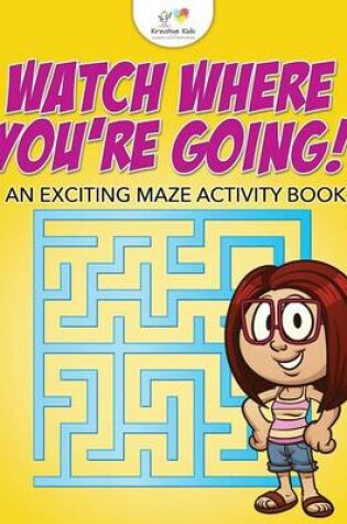 Cover of Watch Where You're Going! An Exciting Maze Activity Book