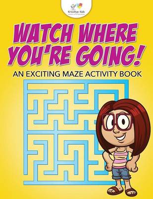 Book cover for Watch Where You're Going! An Exciting Maze Activity Book