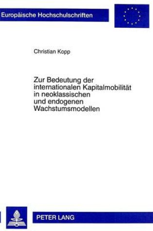 Cover of Zur Bedeutung Der Internationalen Kapitalmobilitaet in Neoklassischen Und Endogenen Wachstumsmodellen