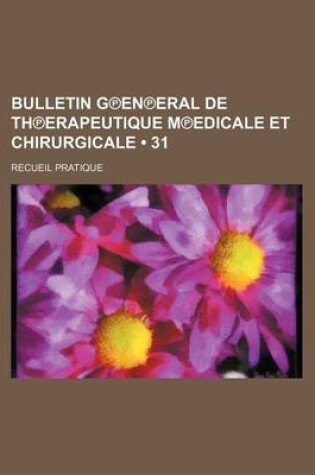 Cover of Bulletin G En Eral de Th Erapeutique M Edicale Et Chirurgicale (31 ); Recueil Pratique