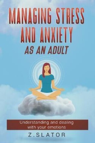 Cover of Managing Stress And Anxiety As An Adult