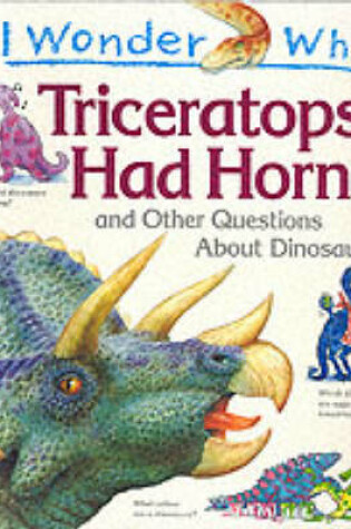 Cover of I Wonder Why Triceratops Had Horns and Other Questions About Dinosaurs