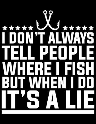 Book cover for I Don't Always Tell People Where I Fish But When I Do It's A Lie