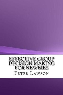 Book cover for Effective Group Decision Making for Newbies