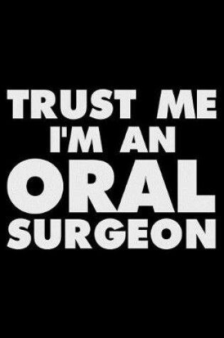 Cover of Trust Me I'm An Oral Surgeon