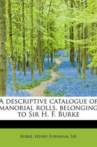 Cover of A Descriptive Catalogue of Manorial Rolls, Belonging to Sir H. F. Burke