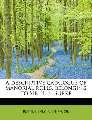 Book cover for A Descriptive Catalogue of Manorial Rolls, Belonging to Sir H. F. Burke