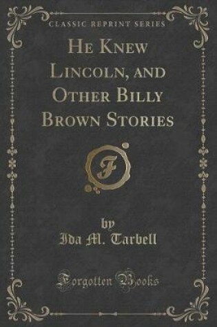 Cover of He Knew Lincoln, and Other Billy Brown Stories (Classic Reprint)