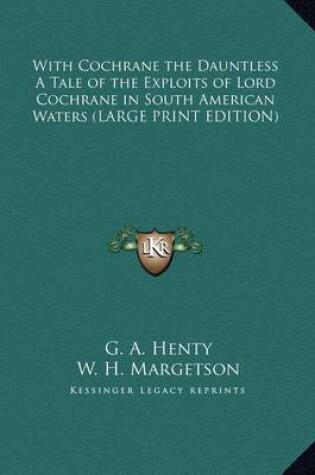 Cover of With Cochrane the Dauntless a Tale of the Exploits of Lord Cochrane in South American Waters