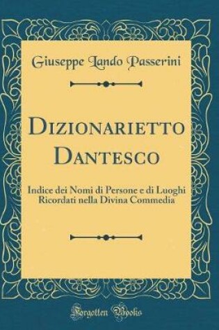 Cover of Dizionarietto Dantesco: Indice dei Nomi di Persone e di Luoghi Ricordati nella Divina Commedia (Classic Reprint)