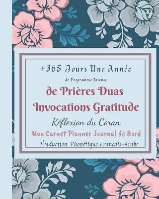 Book cover for +365 Jours *Une Annee de Programme Intense de Prieres Duas Invocations Gratitude Reflexion du Coran Traduction Phonetique Francais Arabe