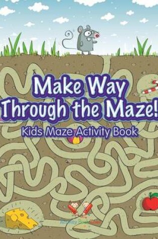 Cover of Make Way Through the Maze! Kids Maze Activity Book