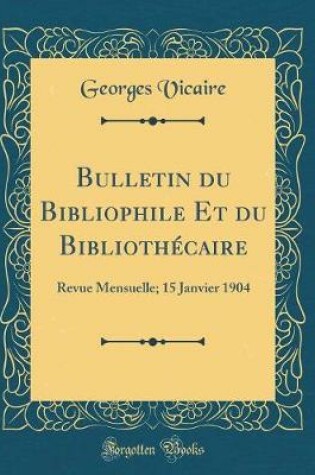 Cover of Bulletin du Bibliophile Et du Bibliothécaire: Revue Mensuelle; 15 Janvier 1904 (Classic Reprint)