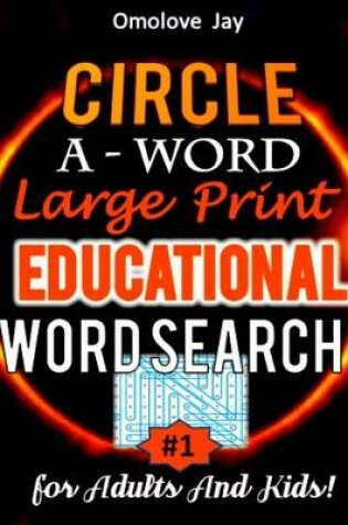 Cover of Circle A - WORD Large Print Educational Word Search for Adults And Kids!