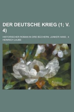 Cover of Der Deutsche Krieg; Historischer Roman in Drei Buchern. Junker Hans; 4 (1; V. 4)