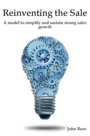 Cover of Reinventing the Sale - A Model to Simplify and Sustain Strong Sales Growth