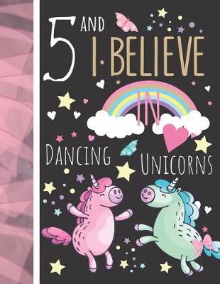 Book cover for 5 And I Believe In Dancing Unicorns