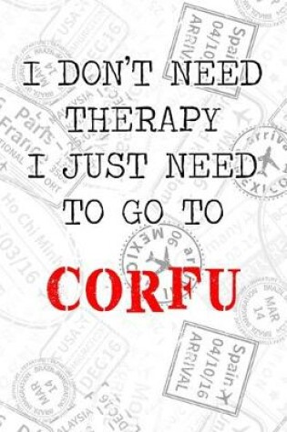 Cover of I Don't Need Therapy I Just Need To Go To Corfu