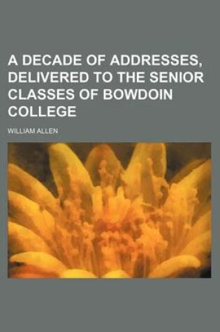 Cover of A Decade of Addresses, Delivered to the Senior Classes of Bowdoin College