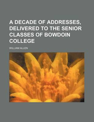 Book cover for A Decade of Addresses, Delivered to the Senior Classes of Bowdoin College