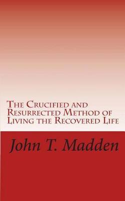 Book cover for The Crucified and Resurrected Method of Living the Recovered Life