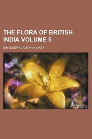 Cover of The Flora of British India Volume 5