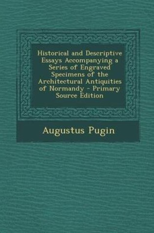 Cover of Historical and Descriptive Essays Accompanying a Series of Engraved Specimens of the Architectural Antiquities of Normandy