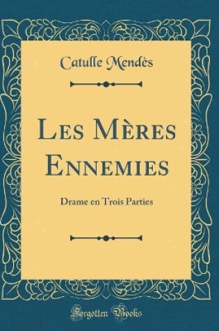 Cover of Les Mères Ennemies: Drame en Trois Parties (Classic Reprint)