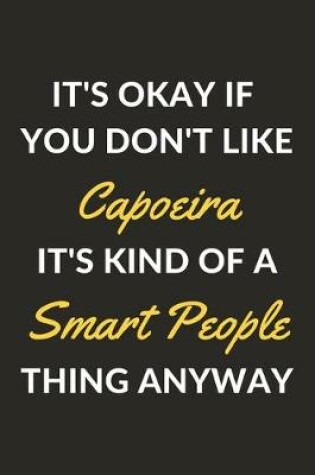 Cover of It's Okay If You Don't Like Capoeira It's Kind Of A Smart People Thing Anyway