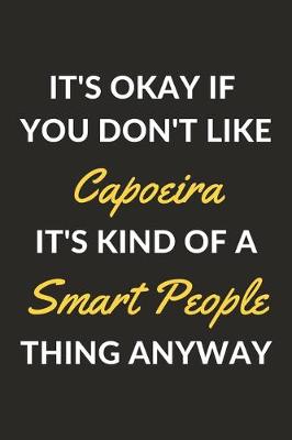 Book cover for It's Okay If You Don't Like Capoeira It's Kind Of A Smart People Thing Anyway