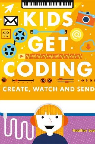 Cover of Kids Get Coding: Create, Watch and Send