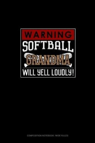 Cover of Warning! Softball Grandma Will Yell Loudly!