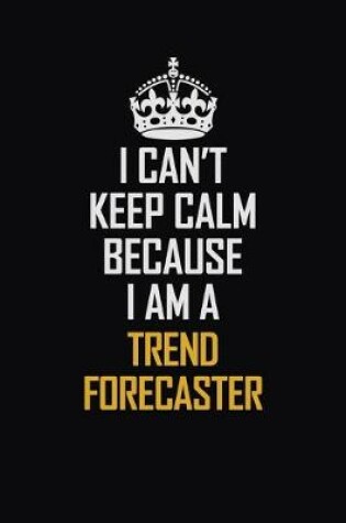 Cover of I Can't Keep Calm Because I Am A Trend Forecaster