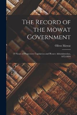 Book cover for The Record of the Mowat Government [microform]