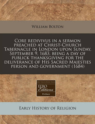 Book cover for Core Redivivus in a Sermon Preached at Christ-Church Tabernacle in London Upon Sunday, September 9, 1683, Being a Day of Publick Thanksgiving for the