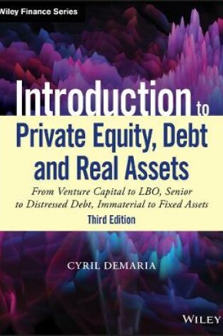 Cover of Introduction to Private Equity, Debt and Real Assets, 3rd Ed – From Venture Capital to LBO, Sr to Distressed Debt, Immaterial to Fixed Assets