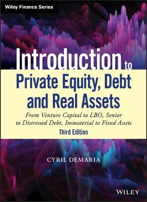 Book cover for Introduction to Private Equity, Debt and Real Assets, 3rd Ed – From Venture Capital to LBO, Sr to Distressed Debt, Immaterial to Fixed Assets