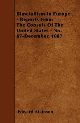 Book cover for Bimetallism In Europe - Reports From The Consuls Of The United States - No. 87-December, 1887