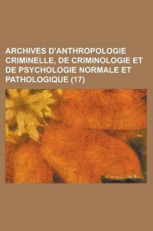 Cover of Archives D'Anthropologie Criminelle, de Criminologie Et de Psychologie Normale Et Pathologique (17 )