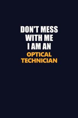 Book cover for Don't Mess With Me Because I Am An Optical Technician