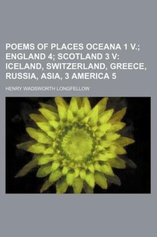 Cover of Poems of Places Oceana 1 V. (Volume 5); England 4 Scotland 3 V Iceland, Switzerland, Greece, Russia, Asia, 3 America 5