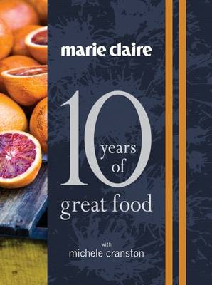 Book cover for "Marie Claire: 10 Years of Great Food with Michele Cranston"