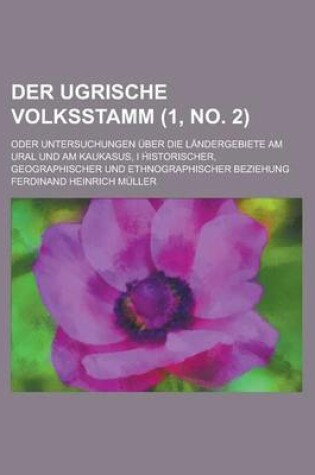 Cover of Der Ugrische Volksstamm; Oder Untersuchungen Uber Die Landergebiete Am Ural Und Am Kaukasus, I H Istorischer, Geographischer Und Ethnographischer Bezi