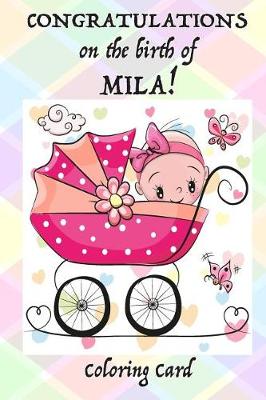Book cover for CONGRATULATIONS on the birth of MILA! (Coloring Card)