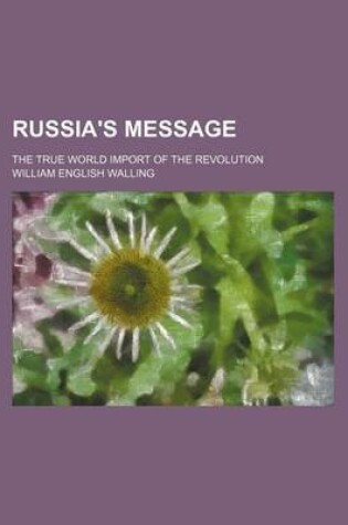 Cover of Russia's Message; The True World Import of the Revolution