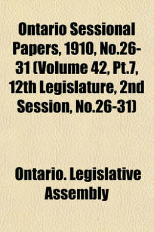 Cover of Ontario Sessional Papers, 1910, No.26-31 (Volume 42, PT.7, 12th Legislature, 2nd Session, No.26-31)