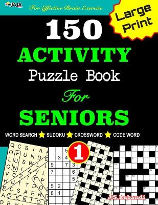 Book cover for 150 ACTIVITY Puzzle Book For SENIORS; VOL.1 [Crossword, Word Search, Sudoku, Codeword] For Effective Brain Exercise!