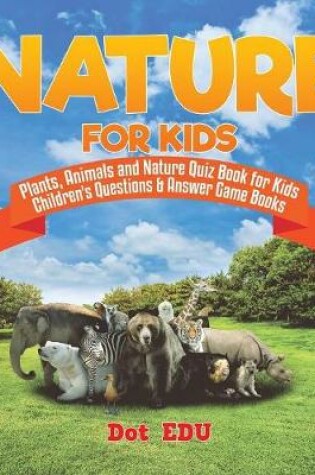 Cover of Nature for Kids Plants, Animals and Nature Quiz Book for Kids Children's Questions & Answer Game Books